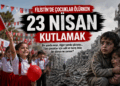 Filistin’de Çocuklar Ölürken 23 Nisan’ı Kutlamak