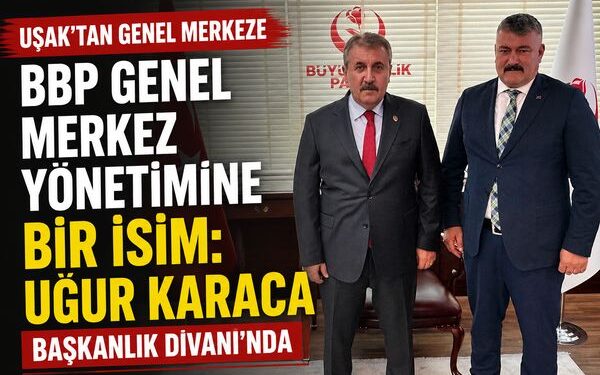 Uşak’tan BBP Genel Merkez Yönetimine Bir İsim: Uğur Karaca Başkanlık Divanı’nda