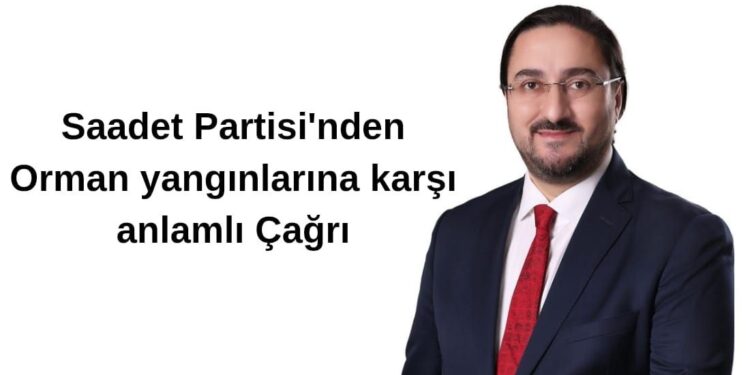 Saadet Partisi’nden Orman Yangınlarına Karşı Kapsamlı Çağrı
