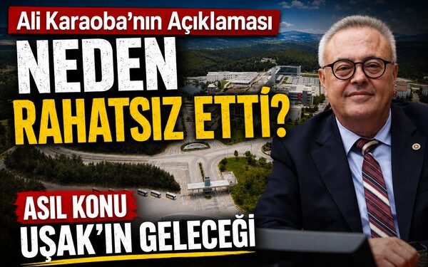 Ali Karaoba’nın Açıklaması Neden Rahatsız Etti? Asıl Konu Uşak’ın Geleceği