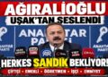 Ağıralioğlu Uşak’tan Seslendi  Herkes Sandık Bekliyor…